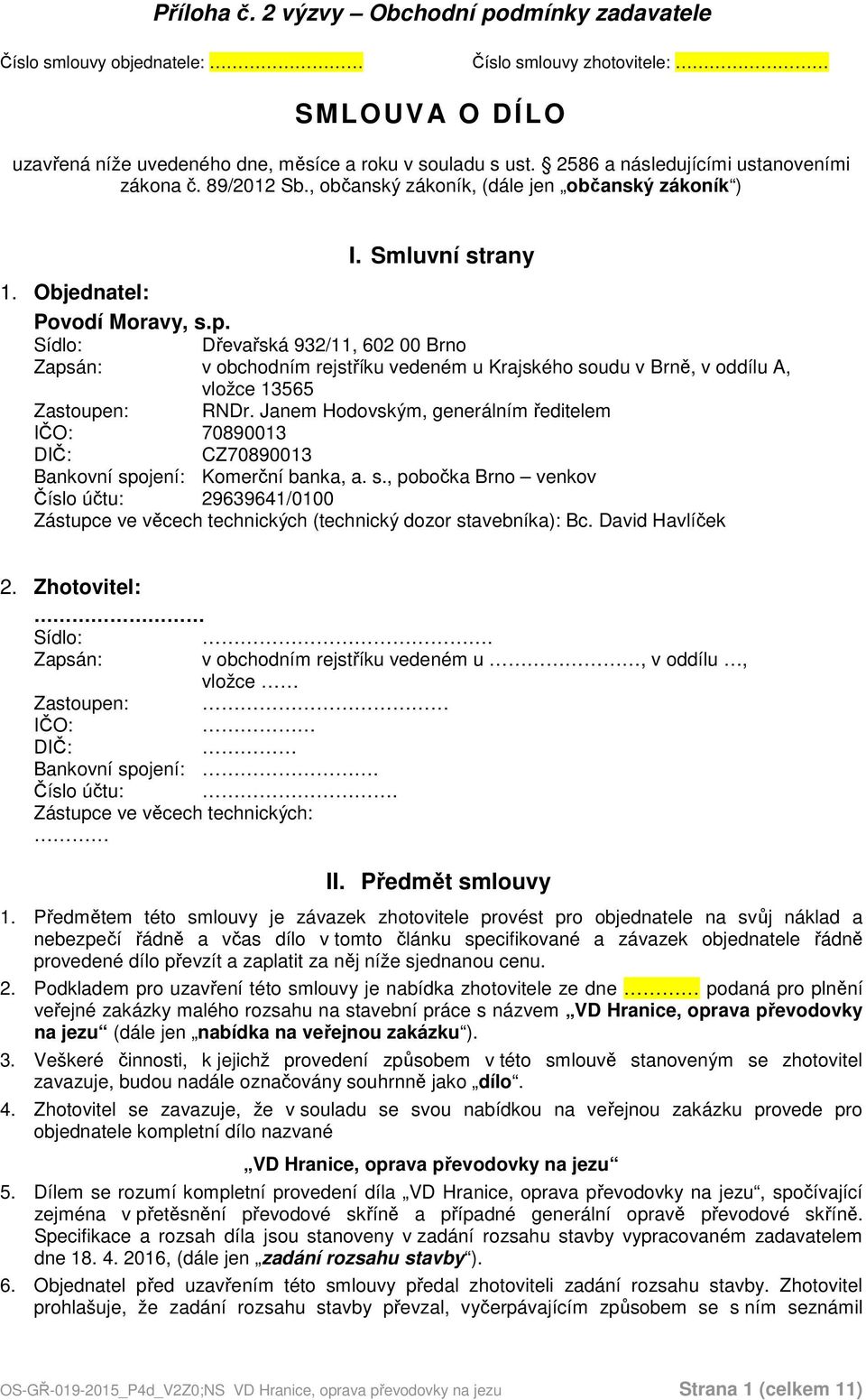 Sídlo: Dřevařská 932/11, 602 00 Brno Zapsán: v obchodním rejstříku vedeném u Krajského soudu v Brně, v oddílu A, vložce 13565 Zastoupen: RNDr.