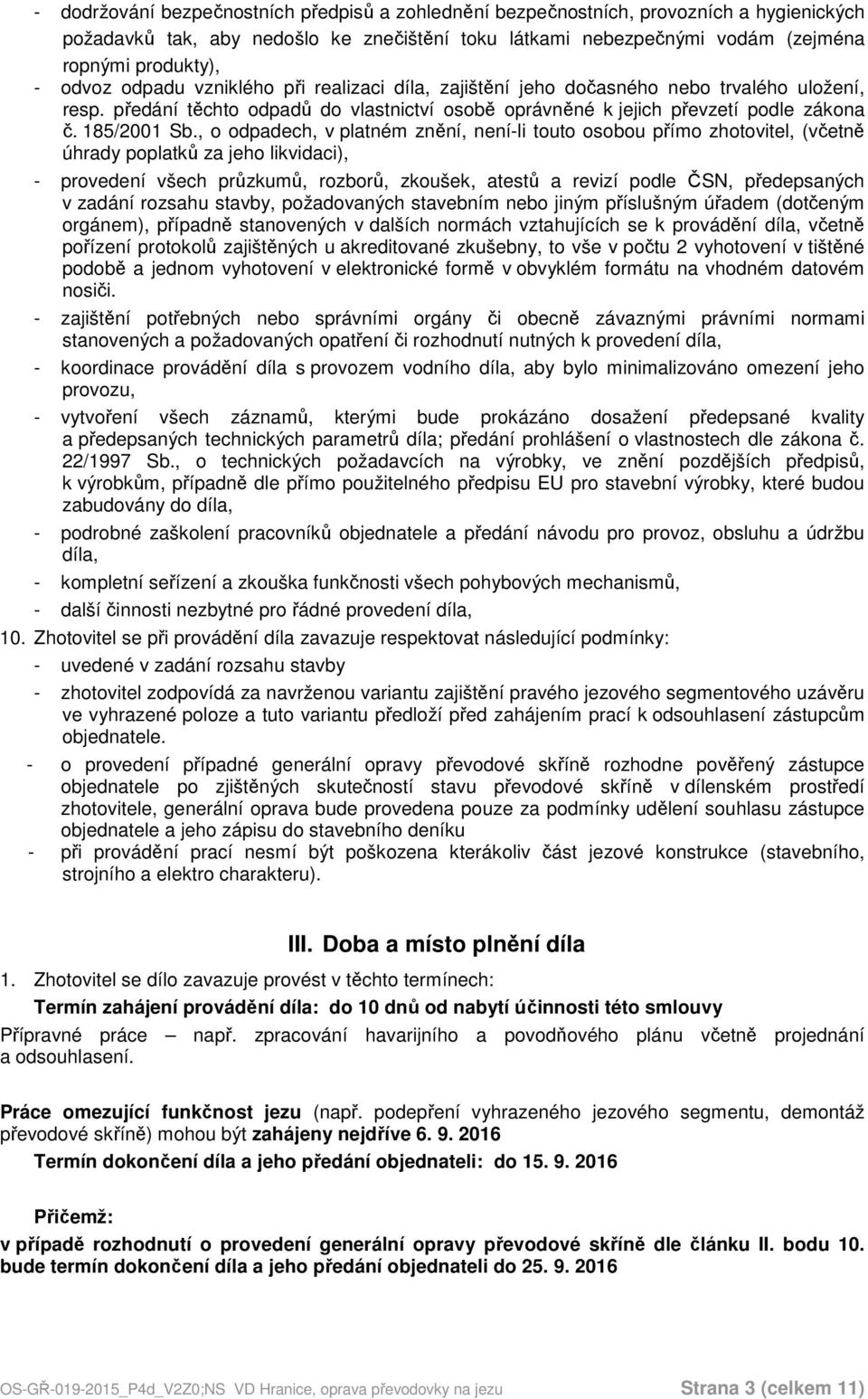 , o odpadech, v platném znění, není-li touto osobou přímo zhotovitel, (včetně úhrady poplatků za jeho likvidaci), - provedení všech průzkumů, rozborů, zkoušek, atestů a revizí podle ČSN, předepsaných