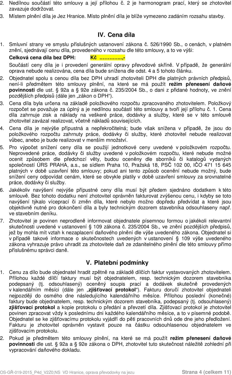 , o cenách, v platném znění, sjednávají cenu díla, provedeného v rozsahu dle této smlouvy, a to ve výši: Celková cena díla bez DPH: Kč.