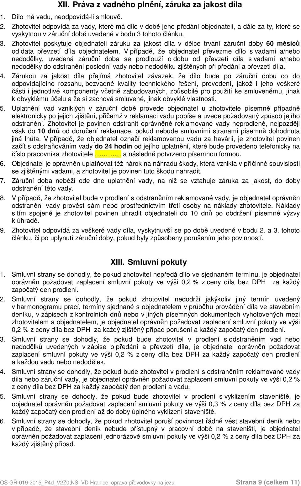 tohoto článku. 3. Zhotovitel poskytuje objednateli záruku za jakost díla v délce trvání záruční doby 60 měsíců od data převzetí díla objednatelem.