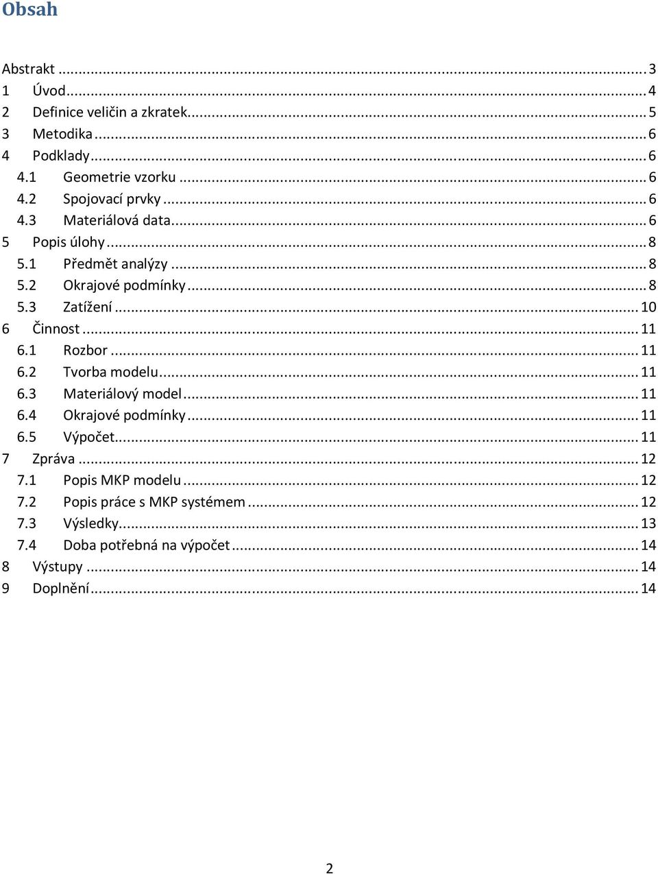 1 Rozbor... 11 6.2 Tvorba modelu... 11 6.3 Materiálový model... 11 6.4 Okrajové podmínky... 11 6.5 Výpočet... 11 7 Zpráva... 12 7.