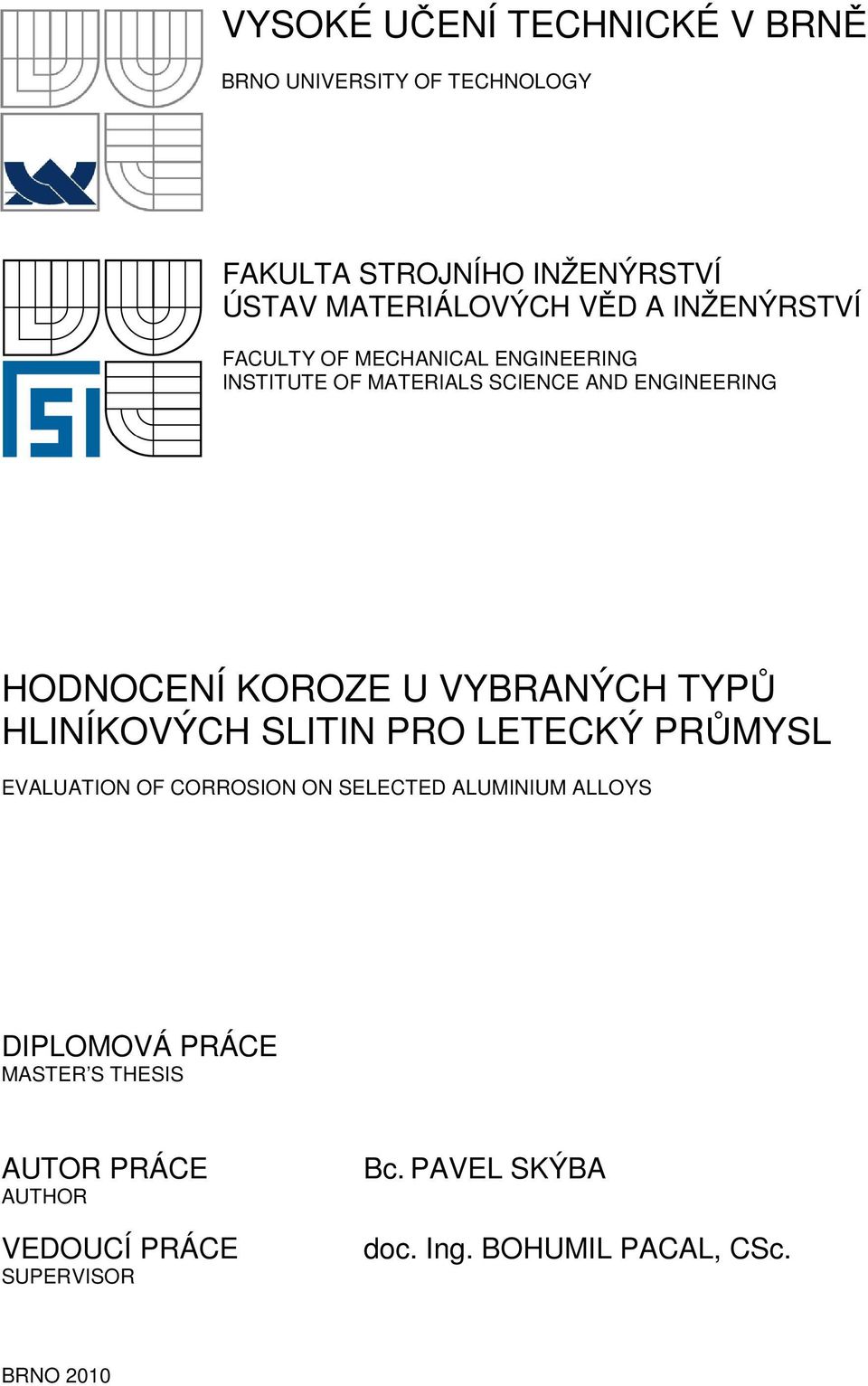 VYBRANÝCH TYPŮ HLINÍKOVÝCH SLITIN PRO LETECKÝ PRŮMYSL EVALUATION OF CORROSION ON SELECTED ALUMINIUM ALLOYS DIPLOMOVÁ