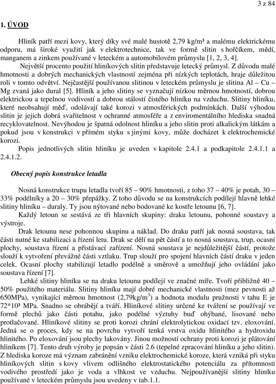 používané v leteckém a automobilovém průmyslu [1, 2, 3, 4]. Největší procento použití hliníkových slitin představuje letecký průmysl.