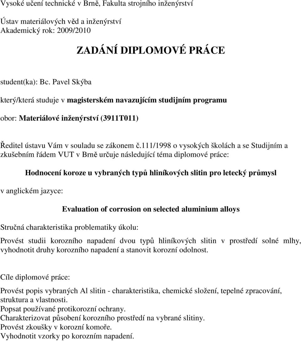 111/1998 o vysokých školách a se Studijním a zkušebním řádem VUT v Brně určuje následující téma diplomové práce: Hodnocení koroze u vybraných typů hliníkových slitin pro letecký průmysl v anglickém