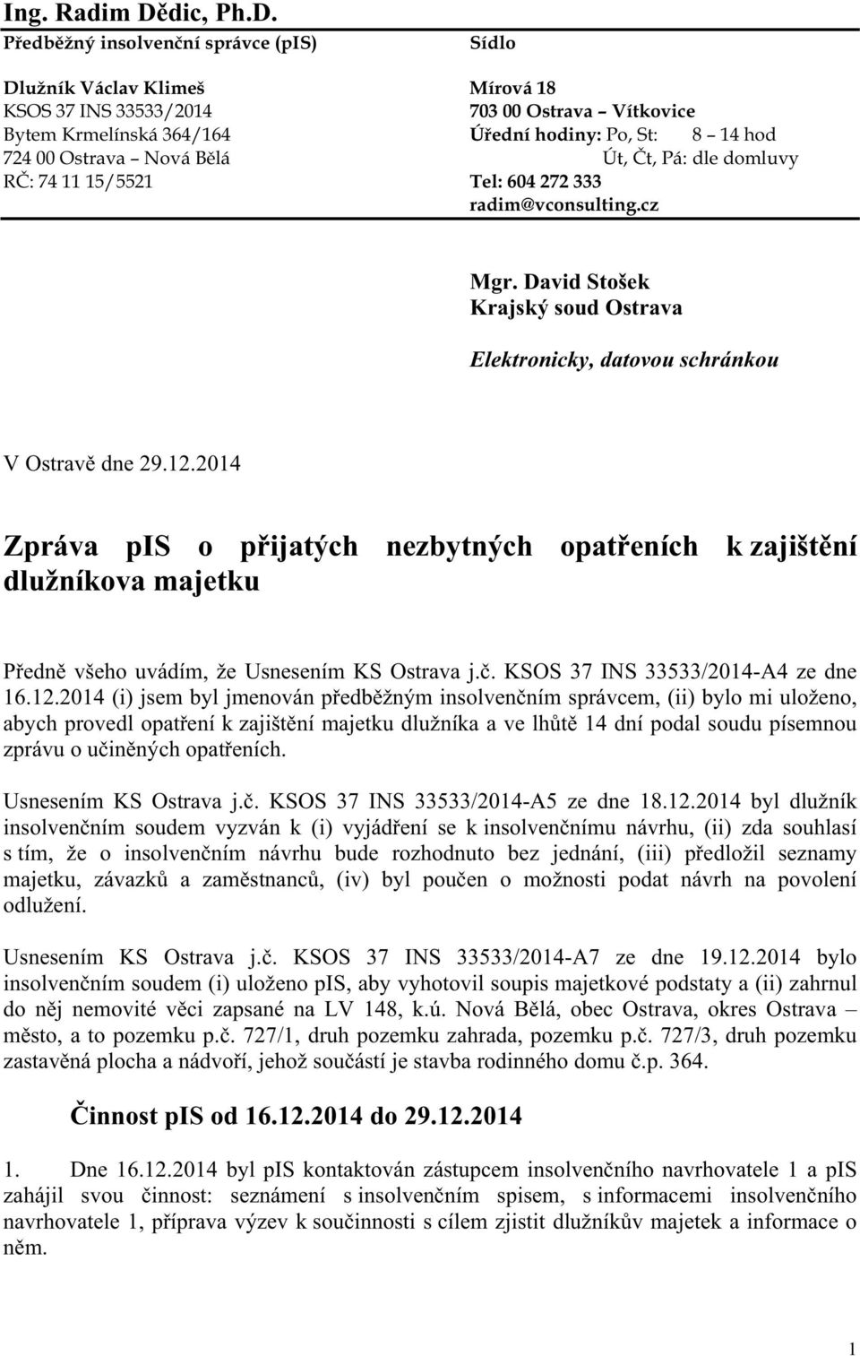 P edb žný insolven ní správce (pis) Sídlo Dlužník Václav Klimeš Mírová 18 KSOS 37 INS 33533/2014 703 00 Ostrava Vítkovice Bytem Krmelínská 364/164 Ú ední hodiny: Po, St: 8 14 hod 724 00 Ostrava Nová