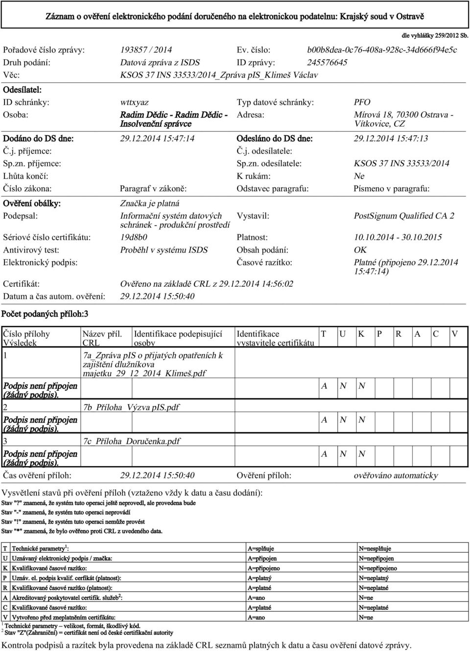 schránky: PFO Osoba: Radim Dědic - Radim Dědic - Adresa: Mírová 18, 70300 Ostrava - Insolvenční správce Vítkovice, CZ Dodáno do DS d: 29.12.2014 15:47:14 Odesláno do DS d: 29.12.2014 15:47:13 Č.j.