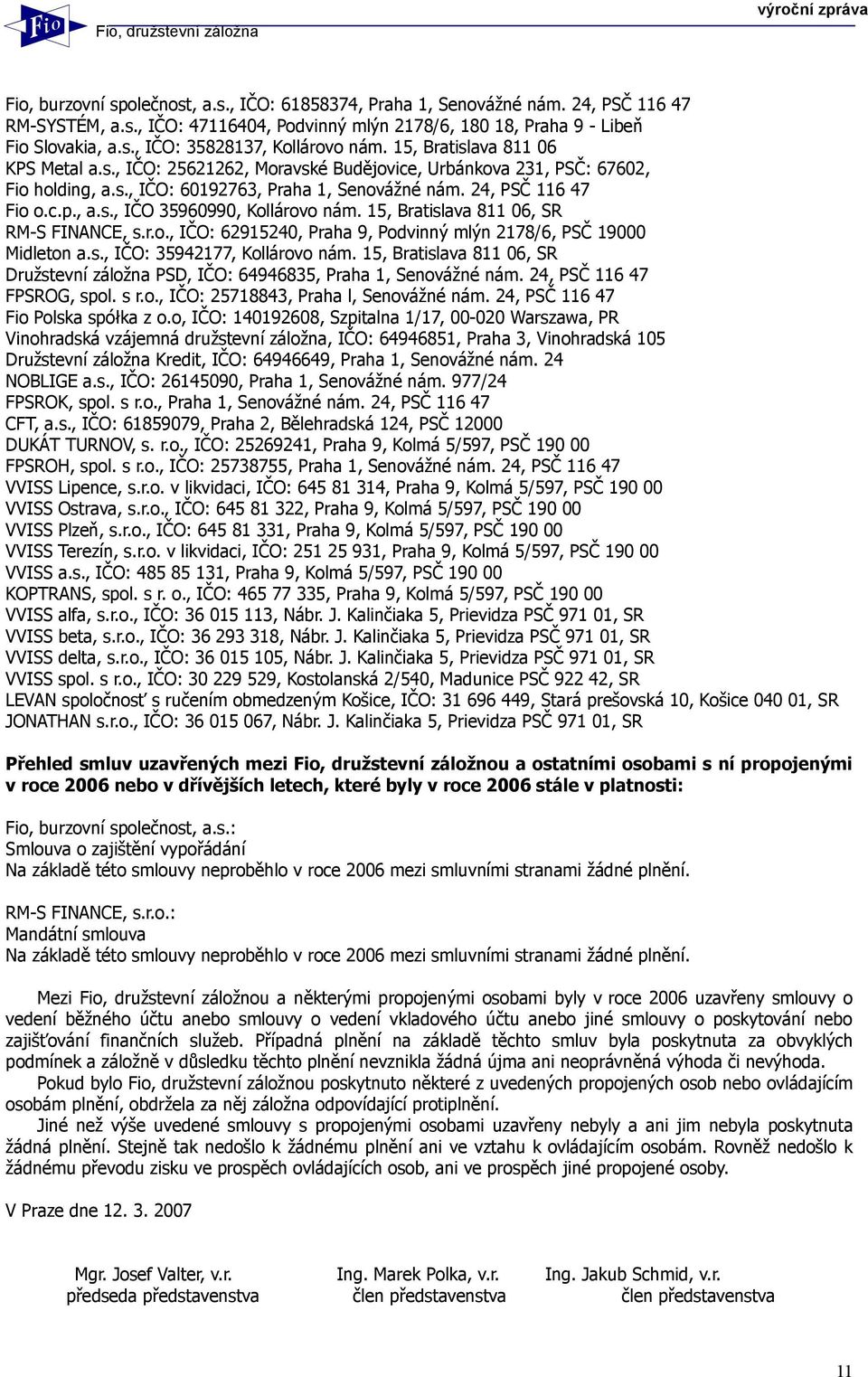 15, Bratislava 811 06, SR RM-S FINANCE, s.r.o., IČO: 62915240, Praha 9, Podvinný mlýn 2178/6, PSČ 19000 Midleton a.s., IČO: 35942177, Kollárovo nám.