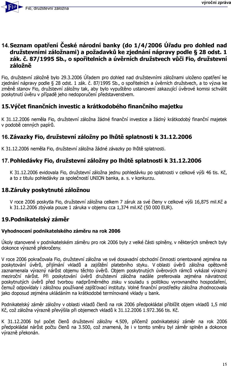 2006 Úřadem pro dohled nad družstevními záložnami uloženo opatření ke zjednání nápravy podle 28 odst. 1 zák. č. 87/1995 Sb.