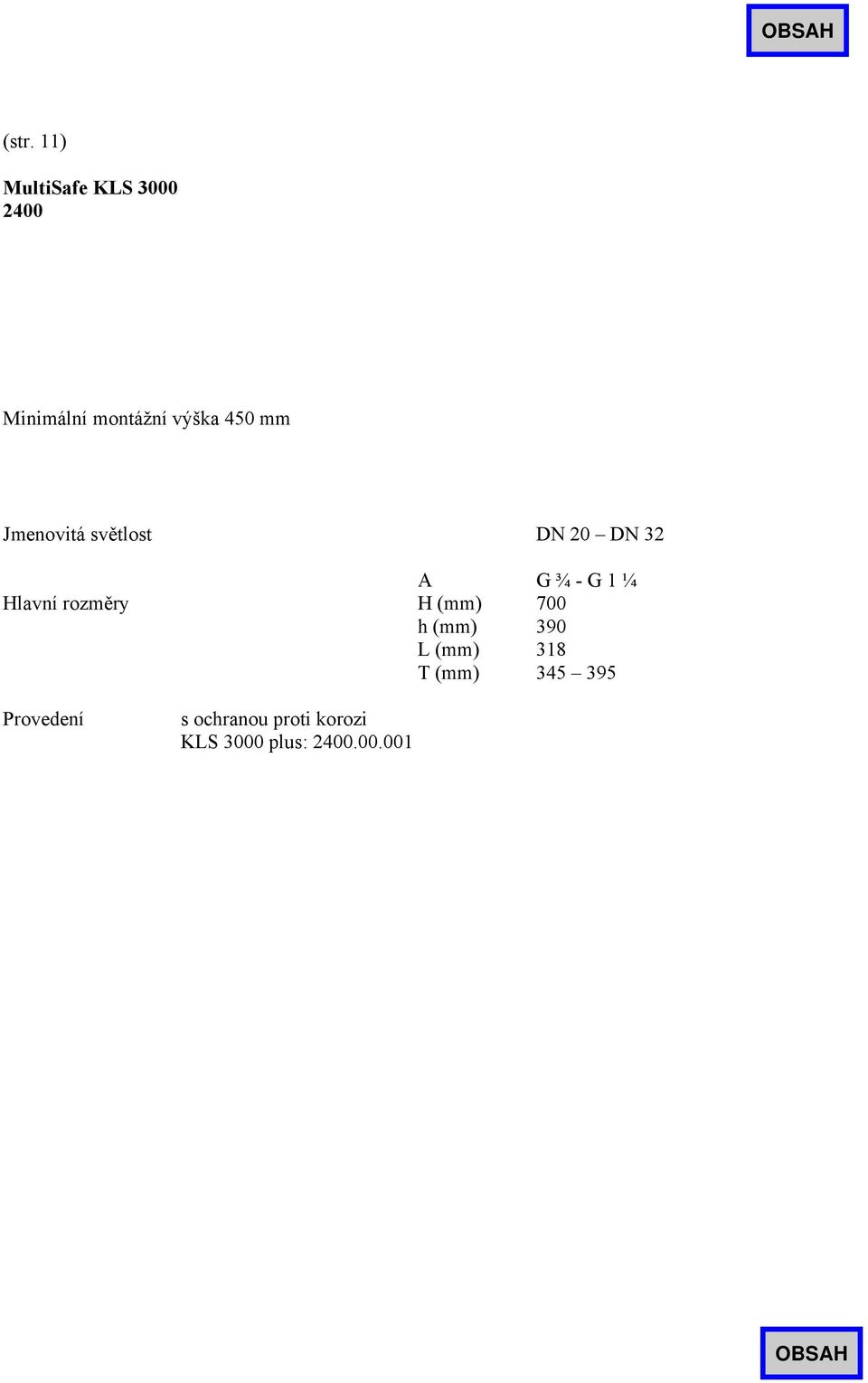rozměry H (mm) 700 h (mm) 390 L (mm) 318 T (mm) 345 395