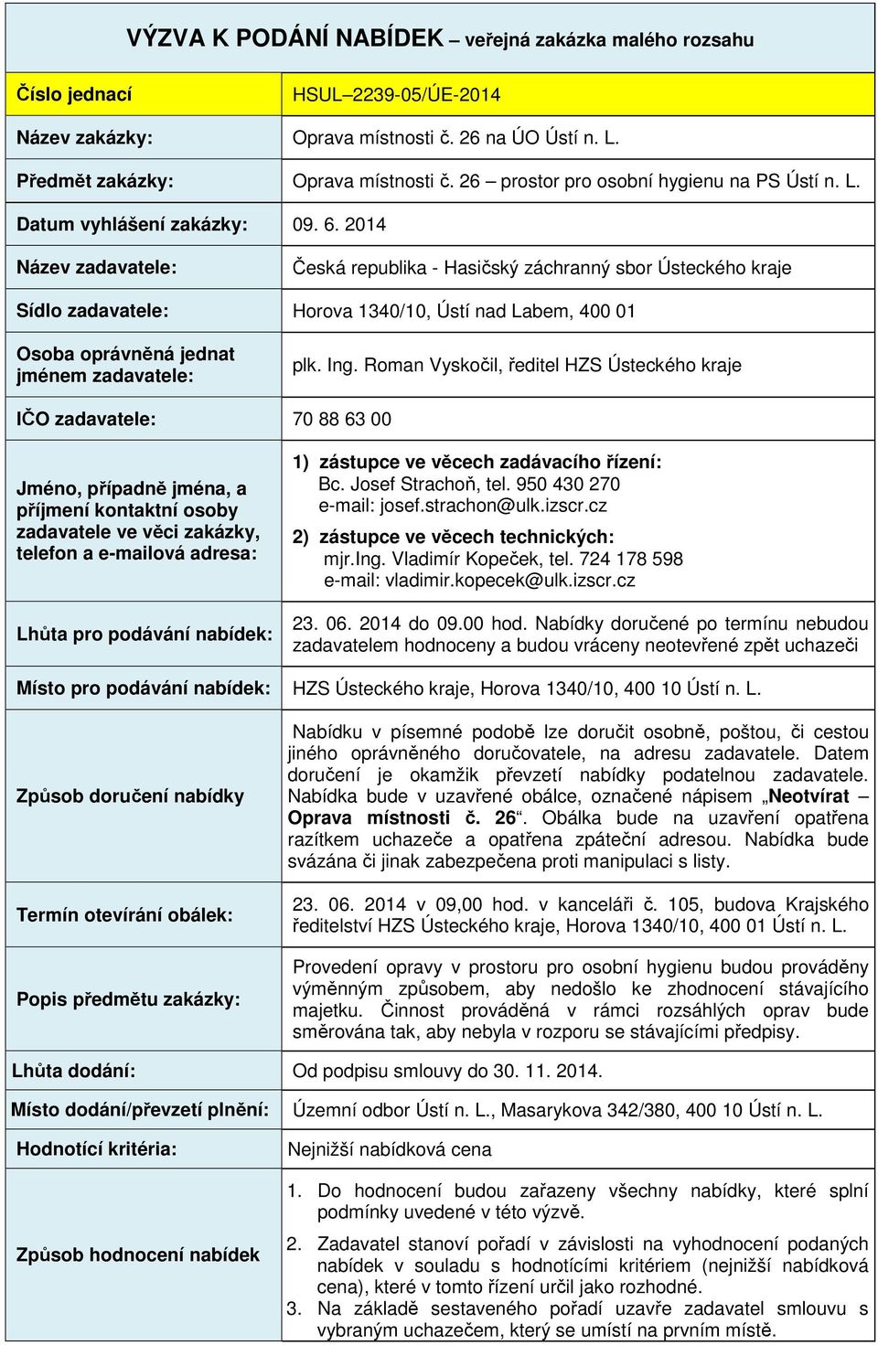 2014 Název zadavatele: Česká republika - Hasičský záchranný sbor Ústeckého kraje Sídlo zadavatele: Horova 1340/10, Ústí nad Labem, 400 01 Osoba oprávněná jednat jménem zadavatele: plk. Ing.