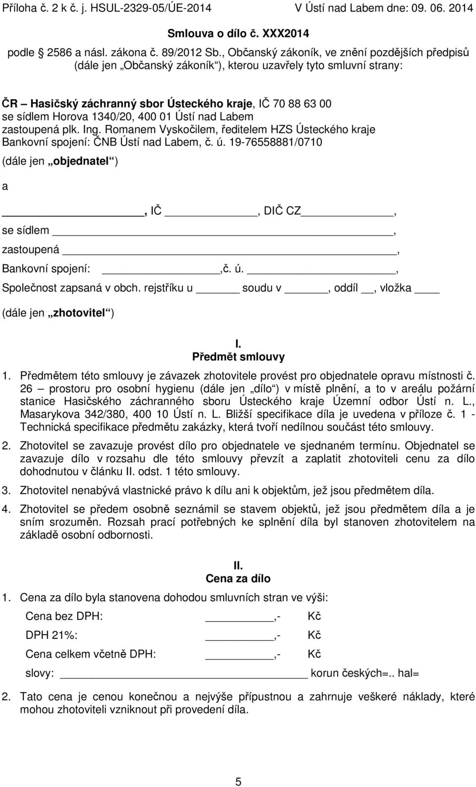 1340/20, 400 01 Ústí nad Labem zastoupená plk. Ing. Romanem Vyskočilem, ředitelem HZS Ústeckého kraje Bankovní spojení: ČNB Ústí nad Labem, č. ú.