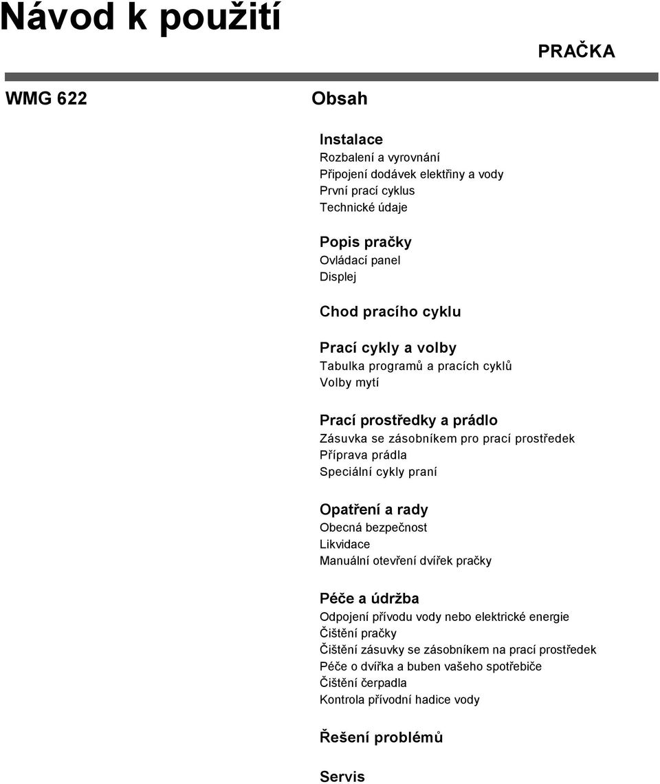 prádla Speciální cykly praní Opatření a rady Obecná bezpečnost Likvidace Manuální otevření dvířek pračky Péče a údrţba Odpojení přívodu vody nebo elektrické energie