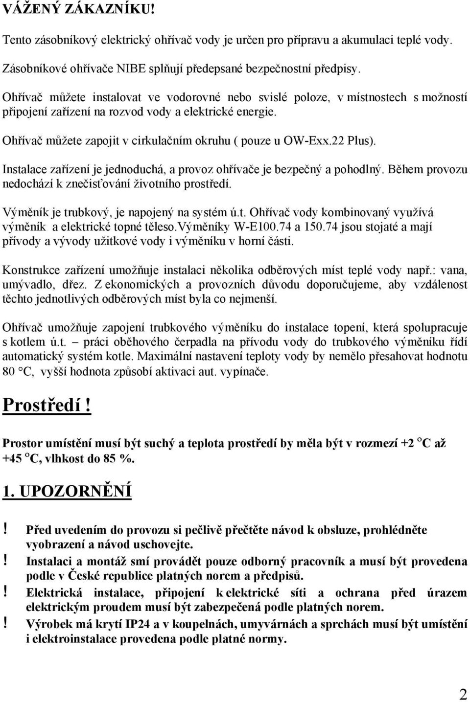 Ohřívač můžete zapojit v cirkulačním okruhu ( pouze u OW-Exx.22 Plus). Instalace zařízení je jednoduchá, a provoz ohřívače je bezpečný a pohodlný.