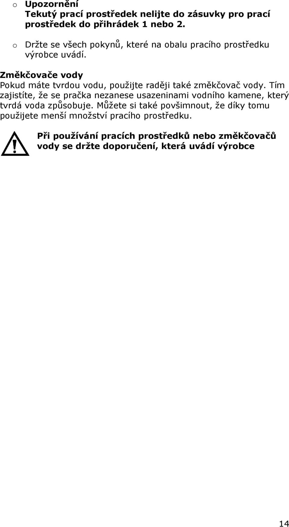 Změkčovače vody Pokud máte tvrdou vodu, použijte raději také změkčovač vody.