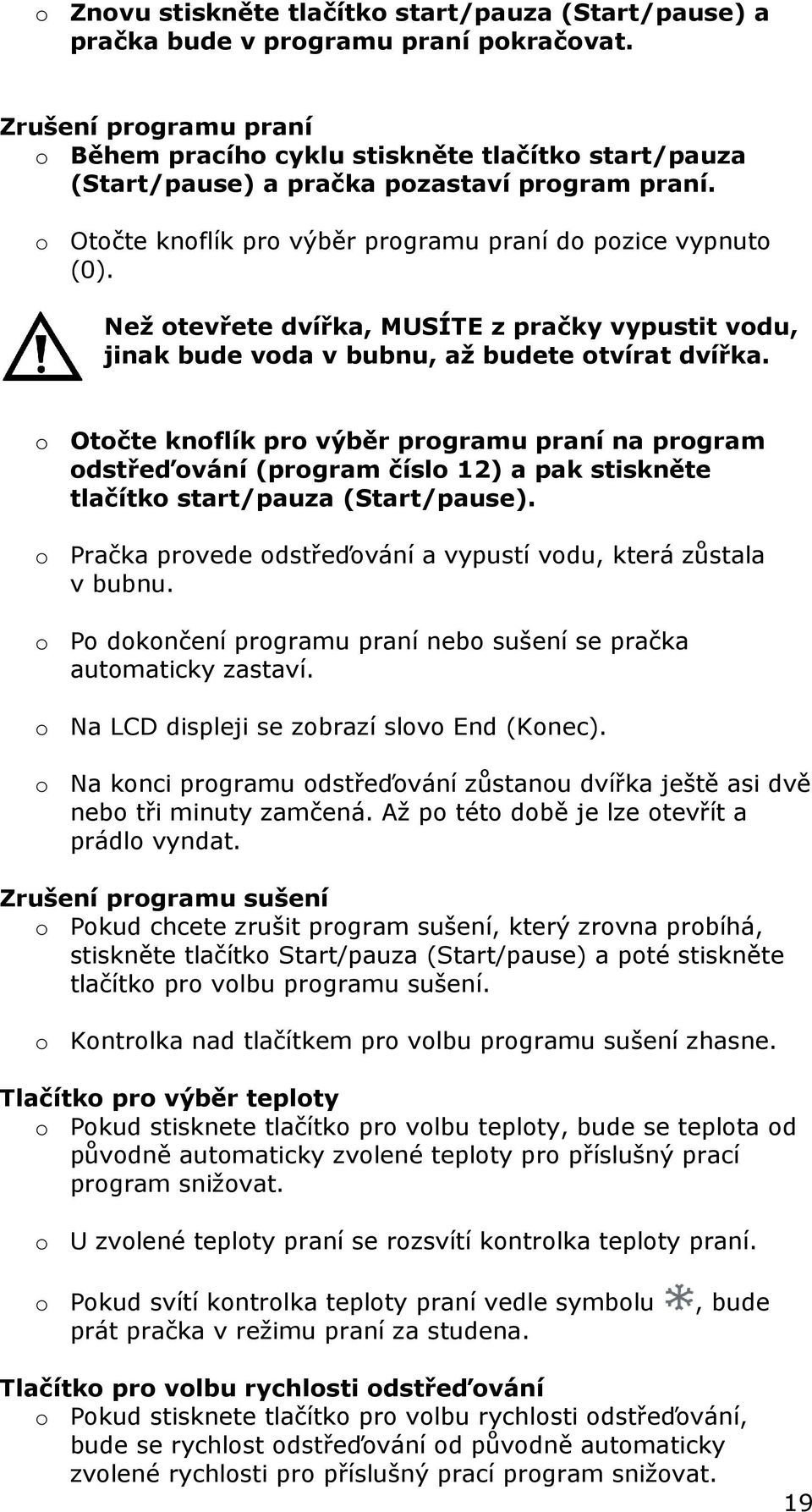 Než otevřete dvířka, MUSÍTE z pračky vypustit vodu, jinak bude voda v bubnu, až budete otvírat dvířka.