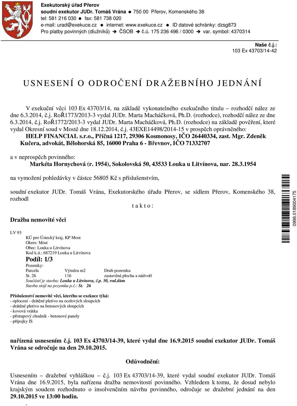 : 103 Ex 43703/14-42 U S N E S E N Í O O D R OČENÍ DRAŽEBNÍHO JEDNÁNÍ V exekuční věci 103 Ex 43703/14, na základě vykonatelného exekučního titulu rozhodčí nález ze dne 6.3.2014, č.j.