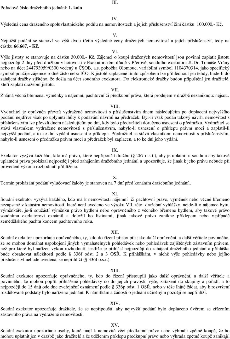 Zájemci o koupi dražených nemovitostí jsou povinni zaplatit jistotu nejpozději 2 dny před dražbou v hotovosti v Exekutorském úřadě v Přerově, soudního exekutora JUDr.