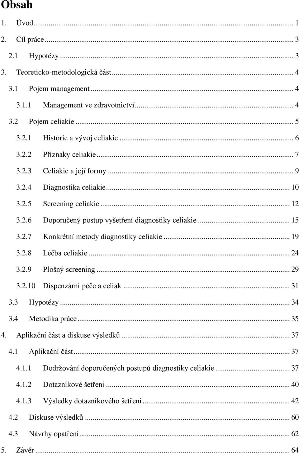 .. 19 3.2.8 Léčba celiakie... 24 3.2.9 Plošný screening... 29 3.2.10 Dispenzární péče a celiak... 31 3.3 Hypotézy... 34 3.4 Metodika práce... 35 4. Aplikační část a diskuse výsledků... 37 4.