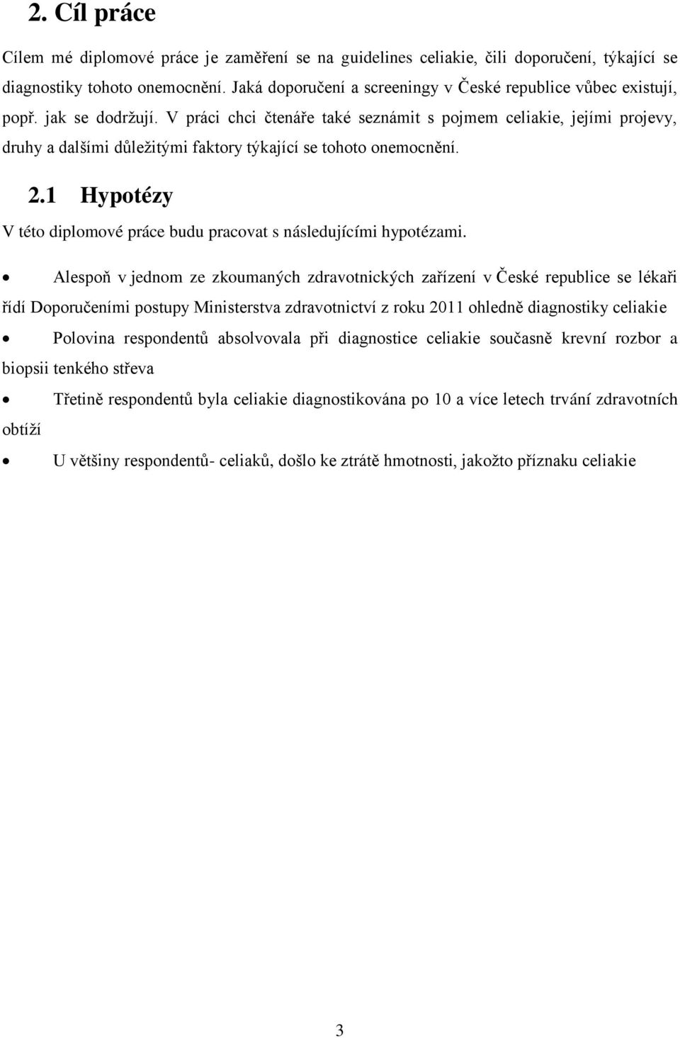 V práci chci čtenáře také seznámit s pojmem celiakie, jejími projevy, druhy a dalšími důleţitými faktory týkající se tohoto onemocnění. 2.
