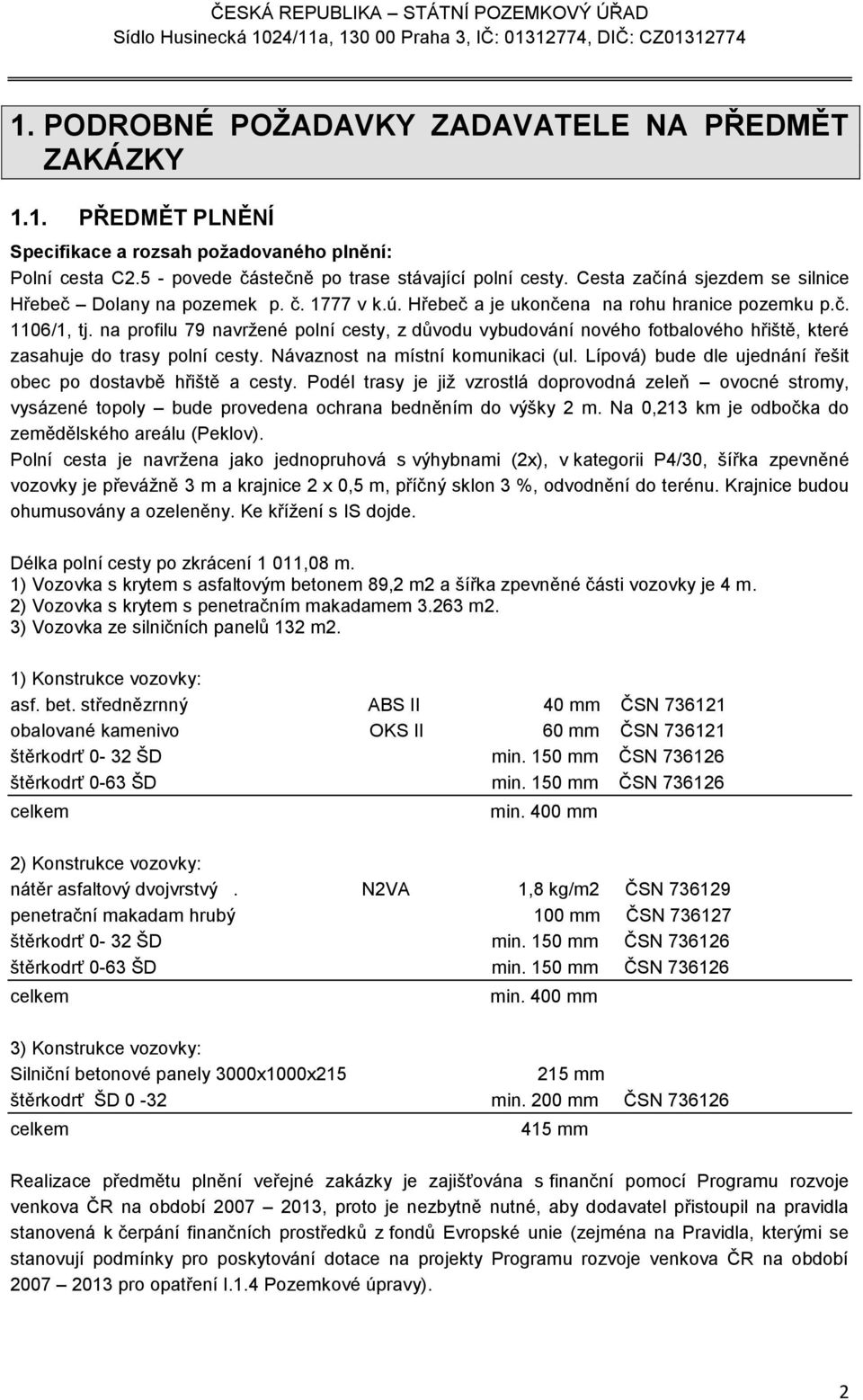 na profilu 79 navržené polní cesty, z důvodu vybudování nového fotbalového hřiště, které zasahuje do trasy polní cesty. Návaznost na místní komunikaci (ul.