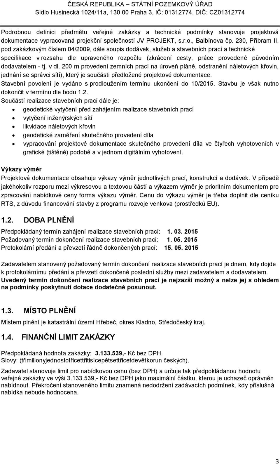 dodavatelem - tj. v dl. 200 m provedení zemních prací na úroveň pláně, odstranění náletových křovin, jednání se správci sítí), který je součásti předložené projektové dokumentace.