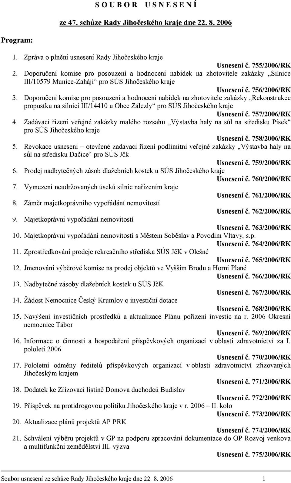 Doporučení komise pro posouzení a hodnocení nabídek na zhotovitele zakázky Rekonstrukce propustku na silnici III/14410 u Obce Zálezly pro SÚS Jihočeského kraje Usnesení č. 757/2006/RK 4.