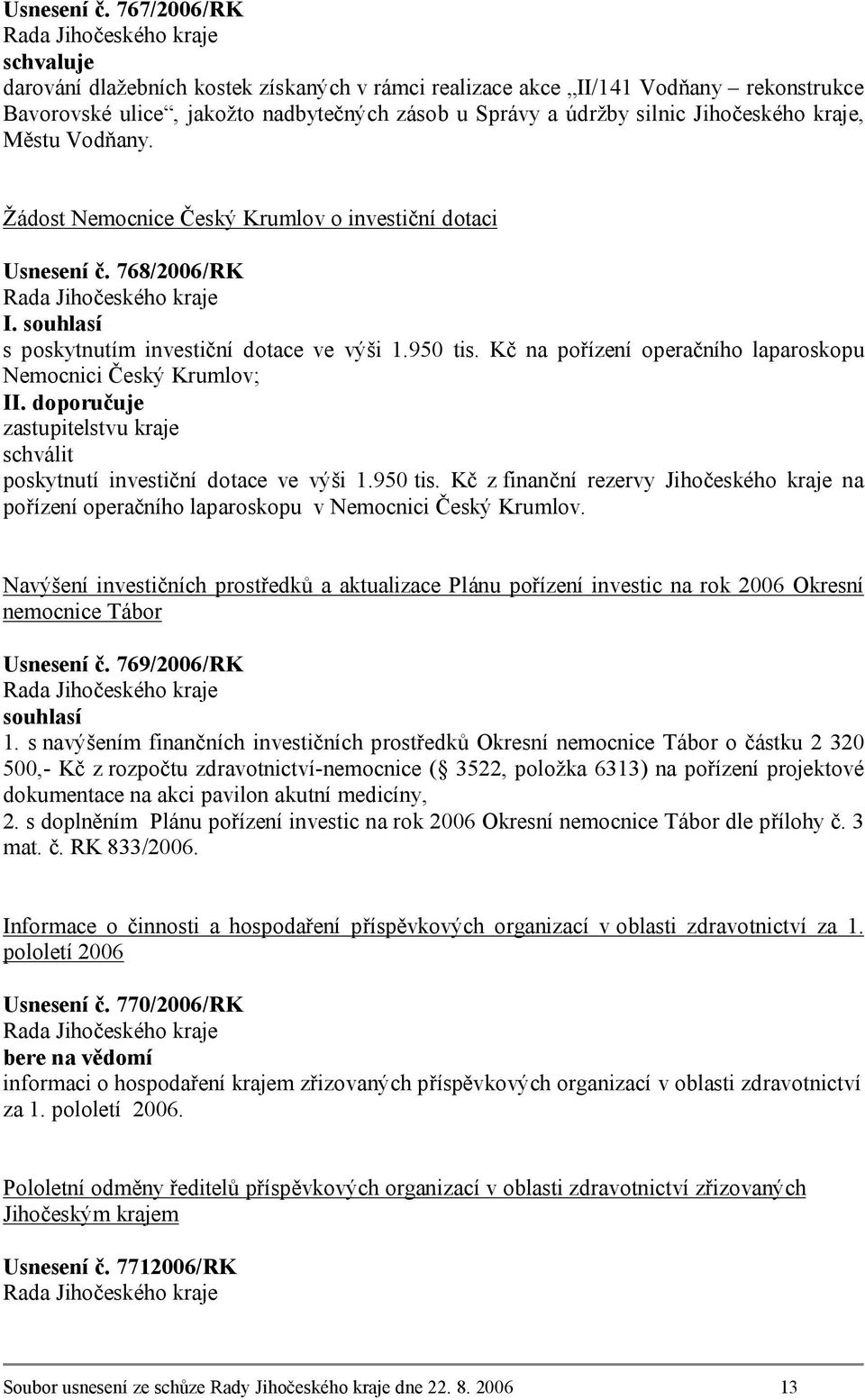 Městu Vodňany. Žádost Nemocnice Český Krumlov o investiční dotaci  768/2006/RK I. souhlasí s poskytnutím investiční dotace ve výši 1.950 tis.