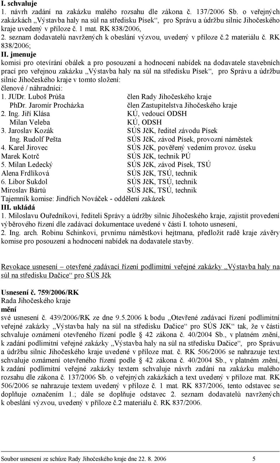 jmenuje komisi pro otevírání obálek a pro posouzení a hodnocení nabídek na dodavatele stavebních prací pro veřejnou zakázku Výstavba haly na sůl na středisku Písek, pro Správu a údržbu silnic