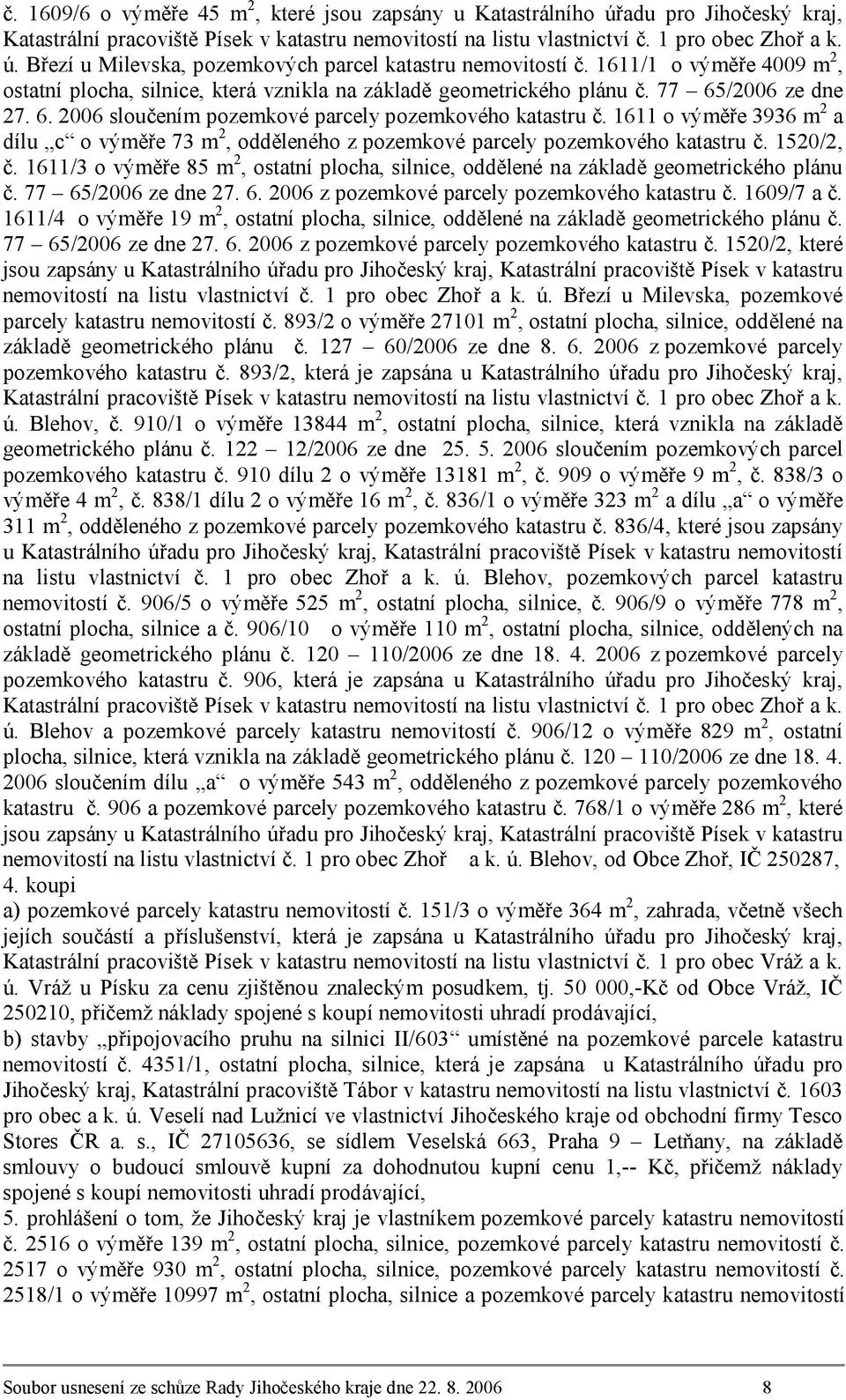 1611 o výměře 3936 m 2 a dílu c o výměře 73 m 2, odděleného z pozemkové parcely pozemkového katastru č. 1520/2, č.