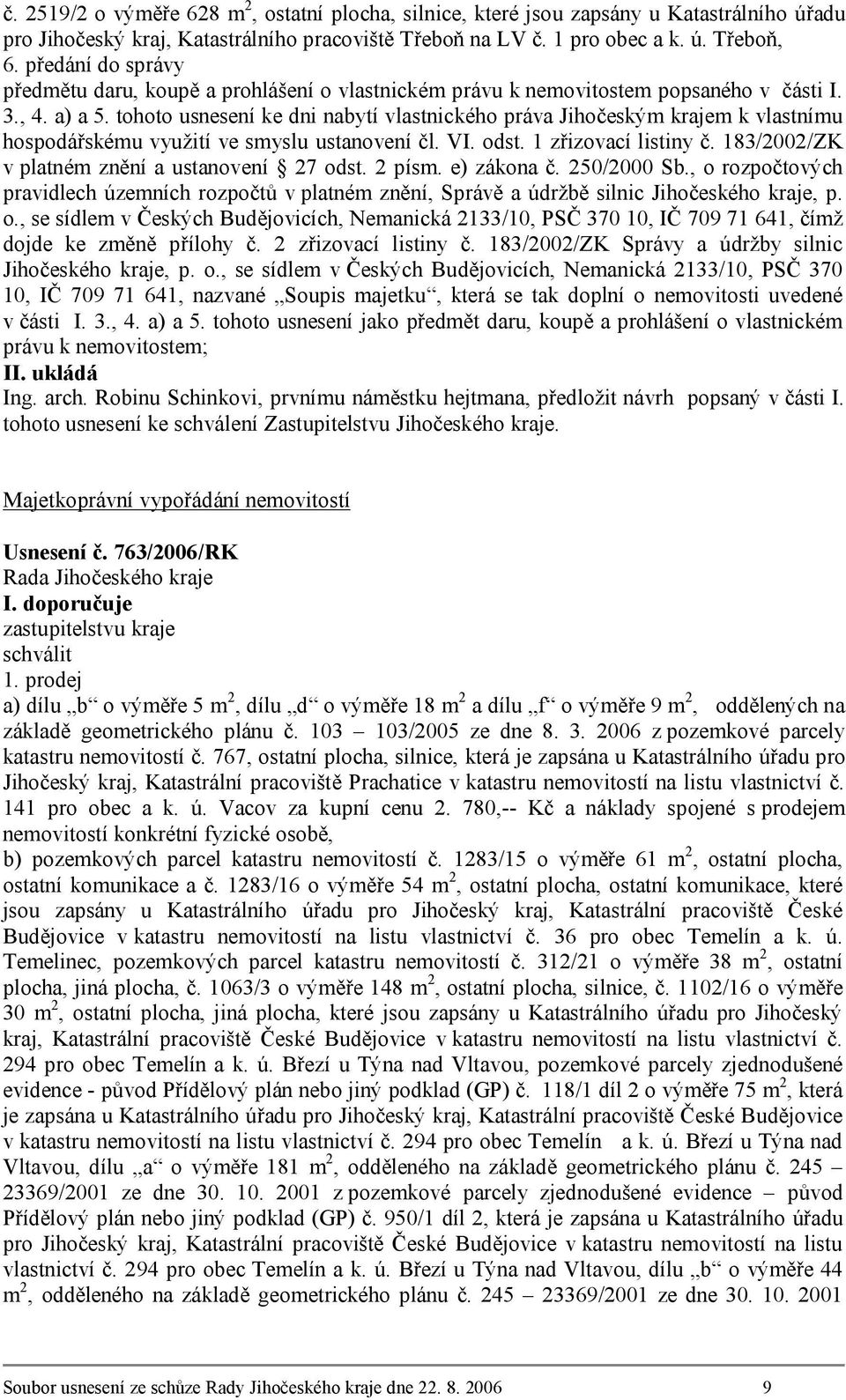 tohoto usnesení ke dni nabytí vlastnického práva Jihočeským krajem k vlastnímu hospodářskému využití ve smyslu ustanovení čl. VI. odst. 1 zřizovací listiny č.