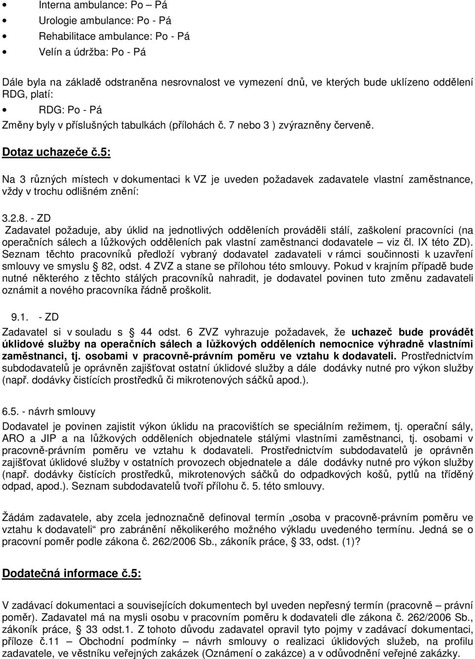 5: Na 3 různých místech v dokumentaci k VZ je uveden požadavek zadavatele vlastní zaměstnance, vždy v trochu odlišném znění: 3.2.8.