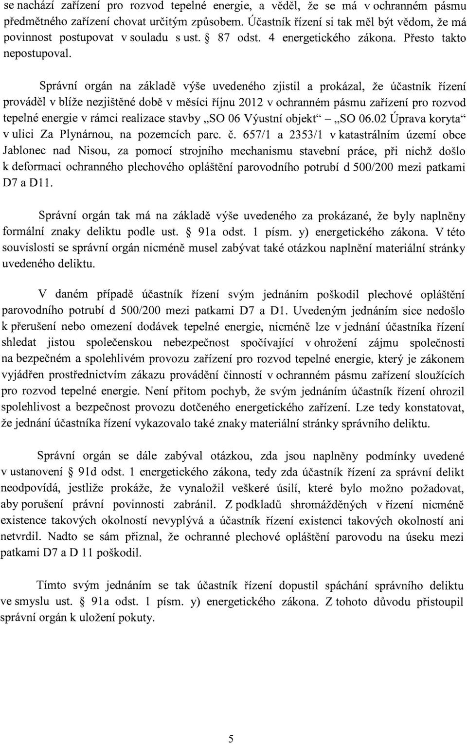 Správní orgán na základě vyse uvedeného zjistil a prokázal, že účastník řízení prováděl v blíže nezjištěné době v měsíci říjnu 2012 v ochranném pásmu zařízení pro rozvod tepelné energie v rámci