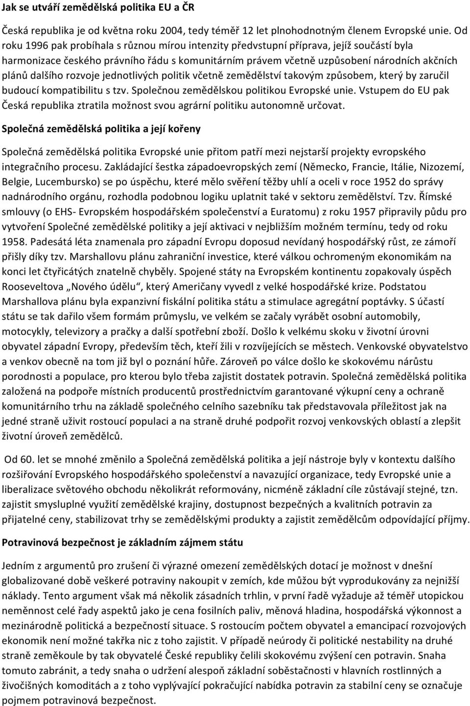 rozvoje jednotlivých politik včetně zemědělství takovým způsobem, který by zaručil budoucí kompatibilitu s tzv. Společnou zemědělskou politikou Evropské unie.