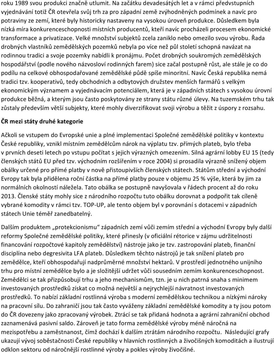 vysokou úroveň produkce. Důsledkem byla nízká míra konkurenceschopnosti místních producentů, kteří navíc procházeli procesem ekonomické transformace a privatizace.