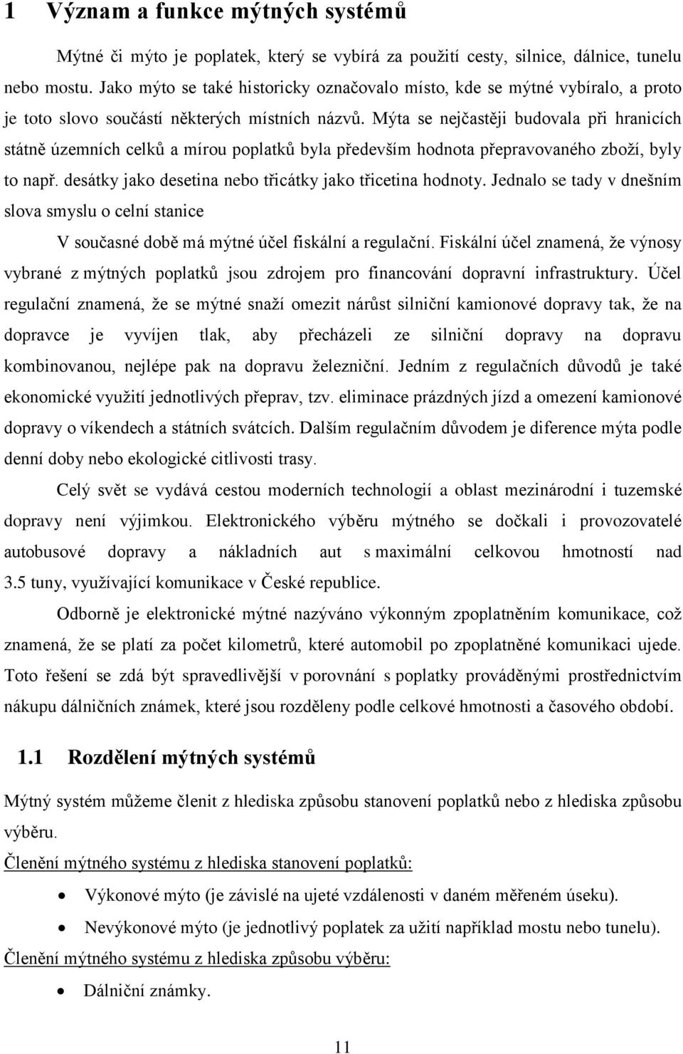 Mýta se nejčastěji budovala při hranicích státně územních celků a mírou poplatků byla především hodnota přepravovaného zboží, byly to např. desátky jako desetina nebo třicátky jako třicetina hodnoty.