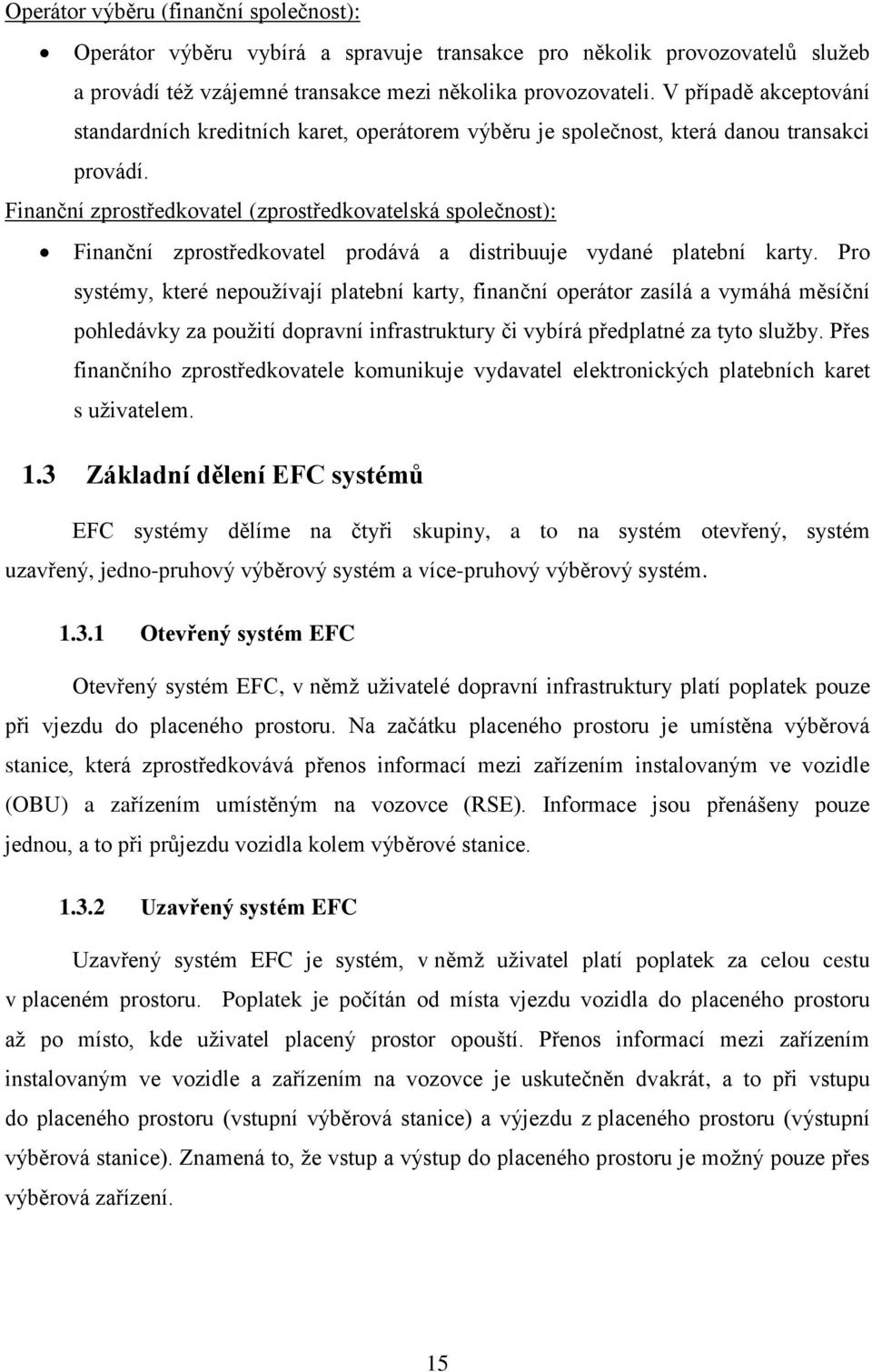 Finanční zprostředkovatel (zprostředkovatelská společnost): Finanční zprostředkovatel prodává a distribuuje vydané platební karty.