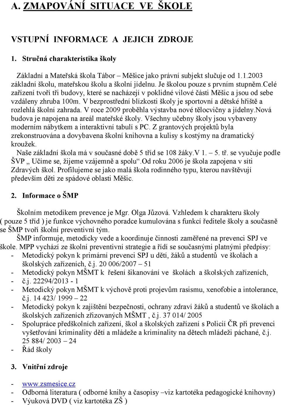 V bezprostřední blízkosti školy je sportovní a dětské hřiště a rozlehlá školní zahrada. V roce 2009 proběhla výstavba nové tělocvičny a jídelny.nová budova je napojena na areál mateřské školy.