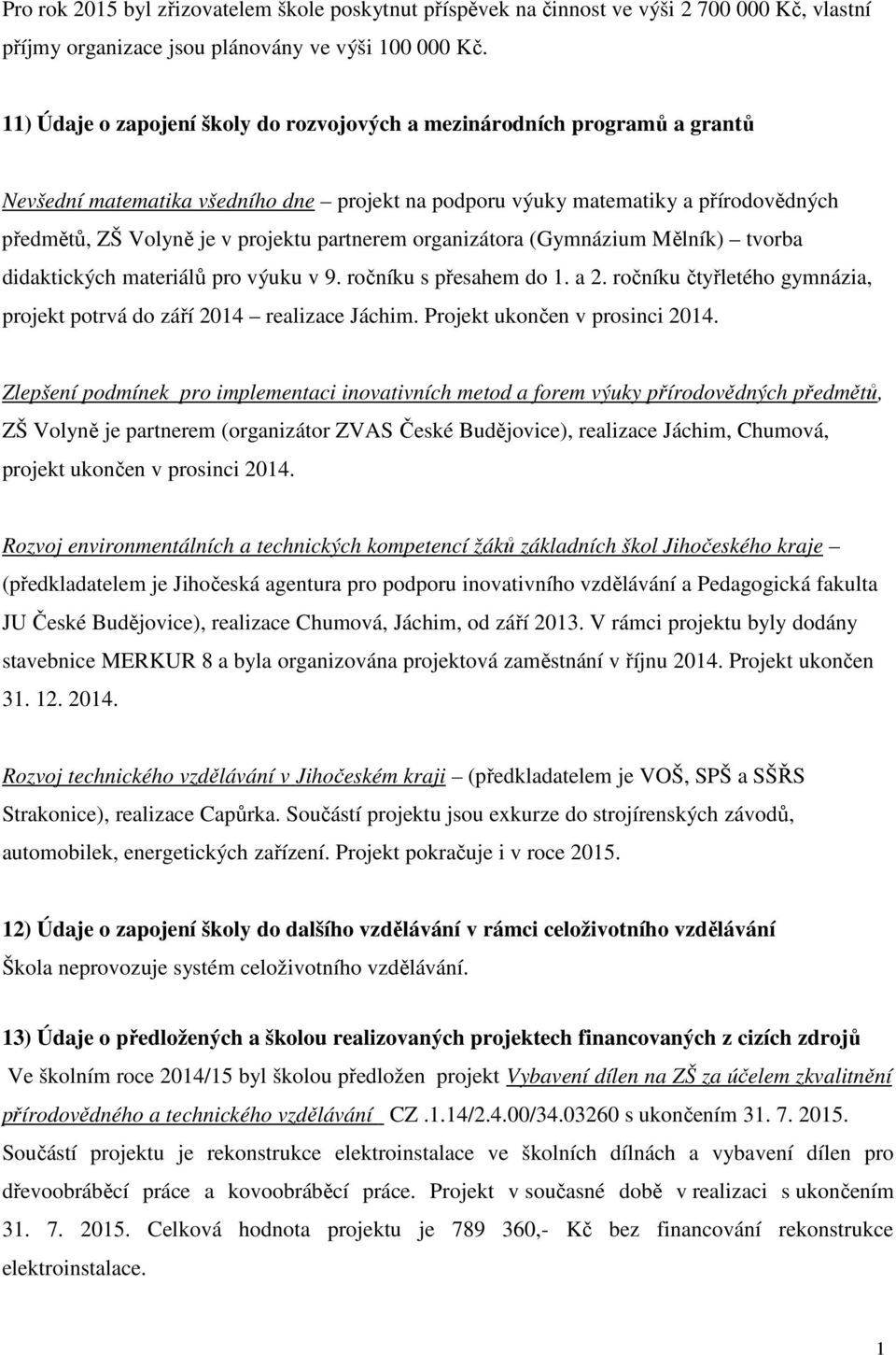 partnerem organizátora (Gymnázium Mělník) tvorba didaktických materiálů pro výuku v 9. ročníku s přesahem do 1. a 2. ročníku čtyřletého gymnázia, projekt potrvá do září 2014 realizace Jáchim.