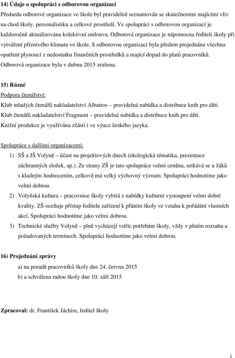 S odborovou organizací byla předem projednána všechna opatření plynoucí z nedostatku finančních prostředků a mající dopad do platů pracovníků. Odborová organizace byla v dubnu 2015 zrušena.