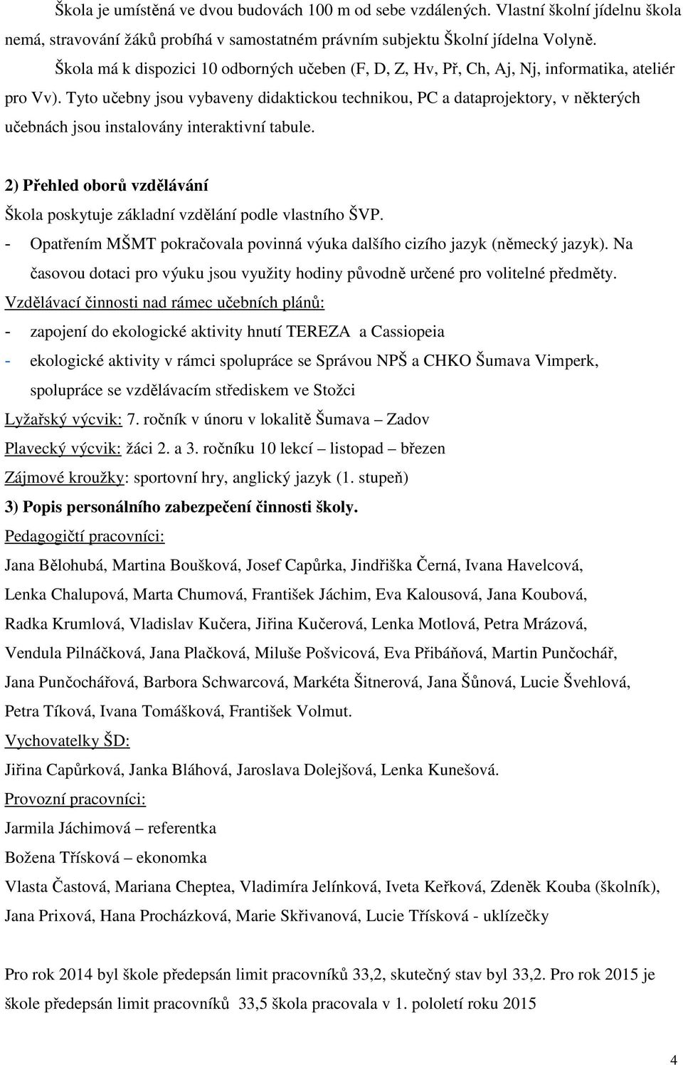 Tyto učebny jsou vybaveny didaktickou technikou, PC a dataprojektory, v některých učebnách jsou instalovány interaktivní tabule.