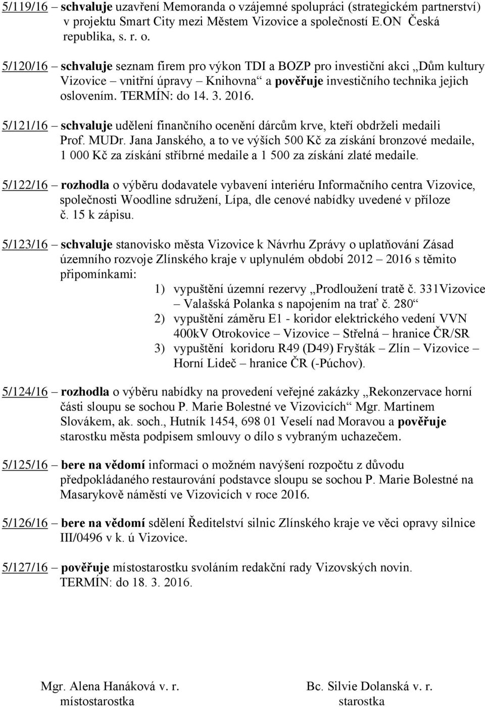 5/120/16 schvaluje seznam firem pro výkon TDI a BOZP pro investiční akci Dům kultury Vizovice vnitřní úpravy Knihovna a pověřuje investičního technika jejich oslovením. TERMÍN: do 14. 3. 2016.