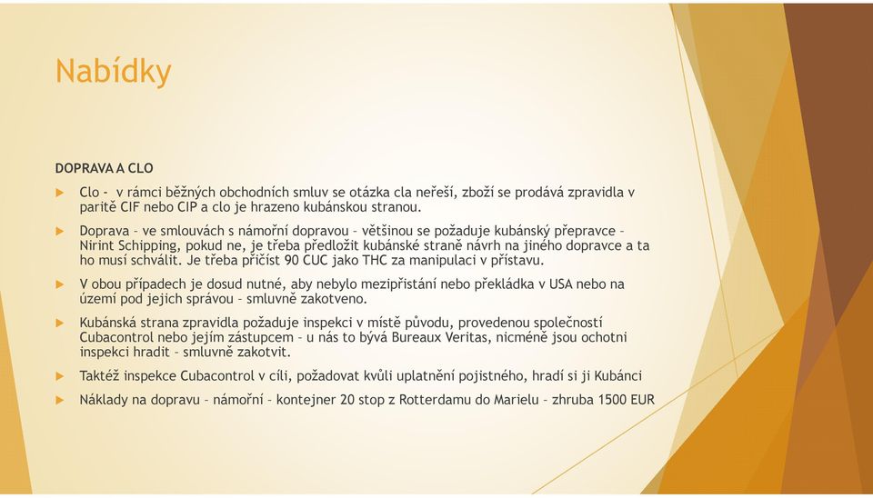 Je třeba přičíst 90 CUC jako THC za manipulaci v přístavu. V obou případech je dosud nutné, aby nebylo mezipřistání nebo překládka v USA nebo na území pod jejich správou smluvně zakotveno.