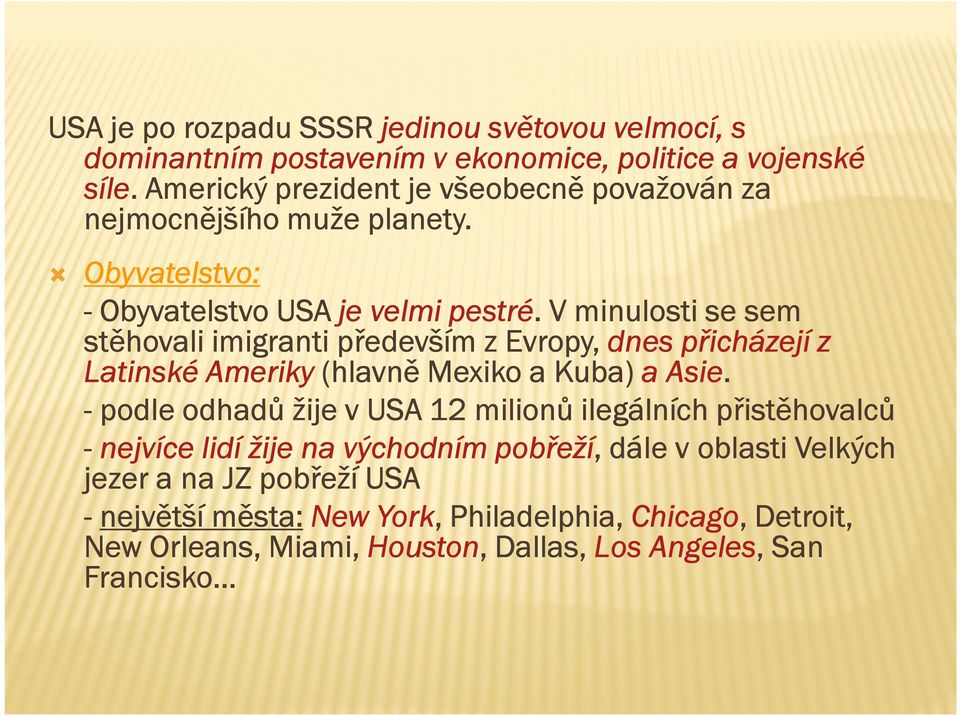 pestré. V minulosti se sem stěhovali imigranti především z Evropy, dnes přicházejí z Latinské Ameriky (hlavně Mexiko a Kuba) a Asie.