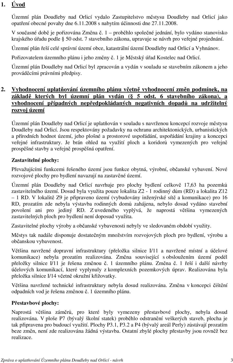 Územní plán řeší celé správní území obce, katastrální území Doudleby nad Orlicí a Vyhnánov. Pořizovatelem územního plánu i jeho změny č. 1 je Městský úřad Kostelec nad Orlicí.