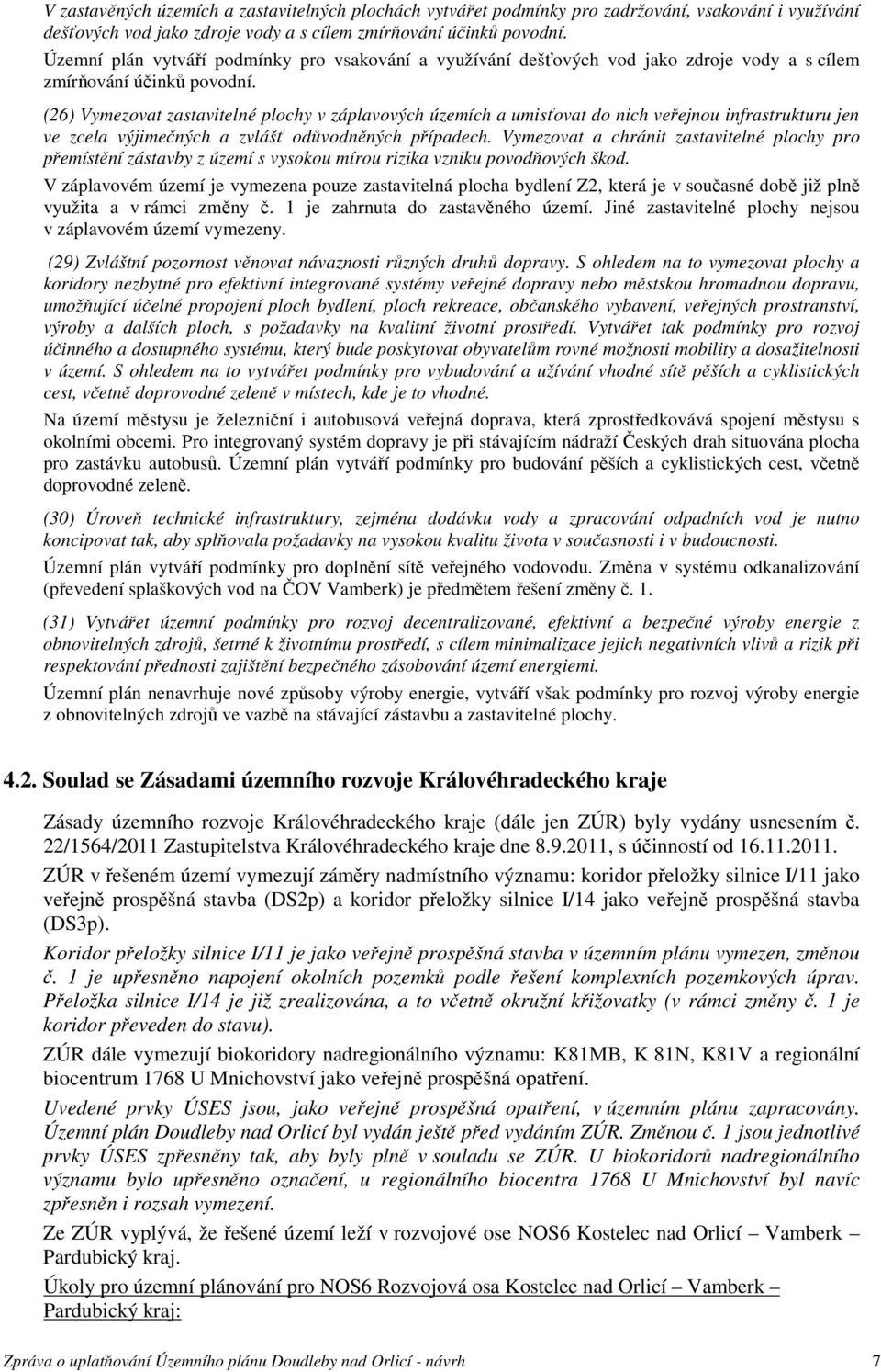 (26) Vymezovat zastavitelné plochy v záplavových územích a umisťovat do nich veřejnou infrastrukturu jen ve zcela výjimečných a zvlášť odůvodněných případech.