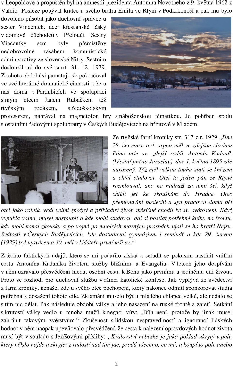 Sestry Vincentky sem byly přemístěny nedobrovolně zásahem komunistické administrativy ze slovenské Nitry. Sestrám dosloužil až do své smrti 31. 12. 1979.