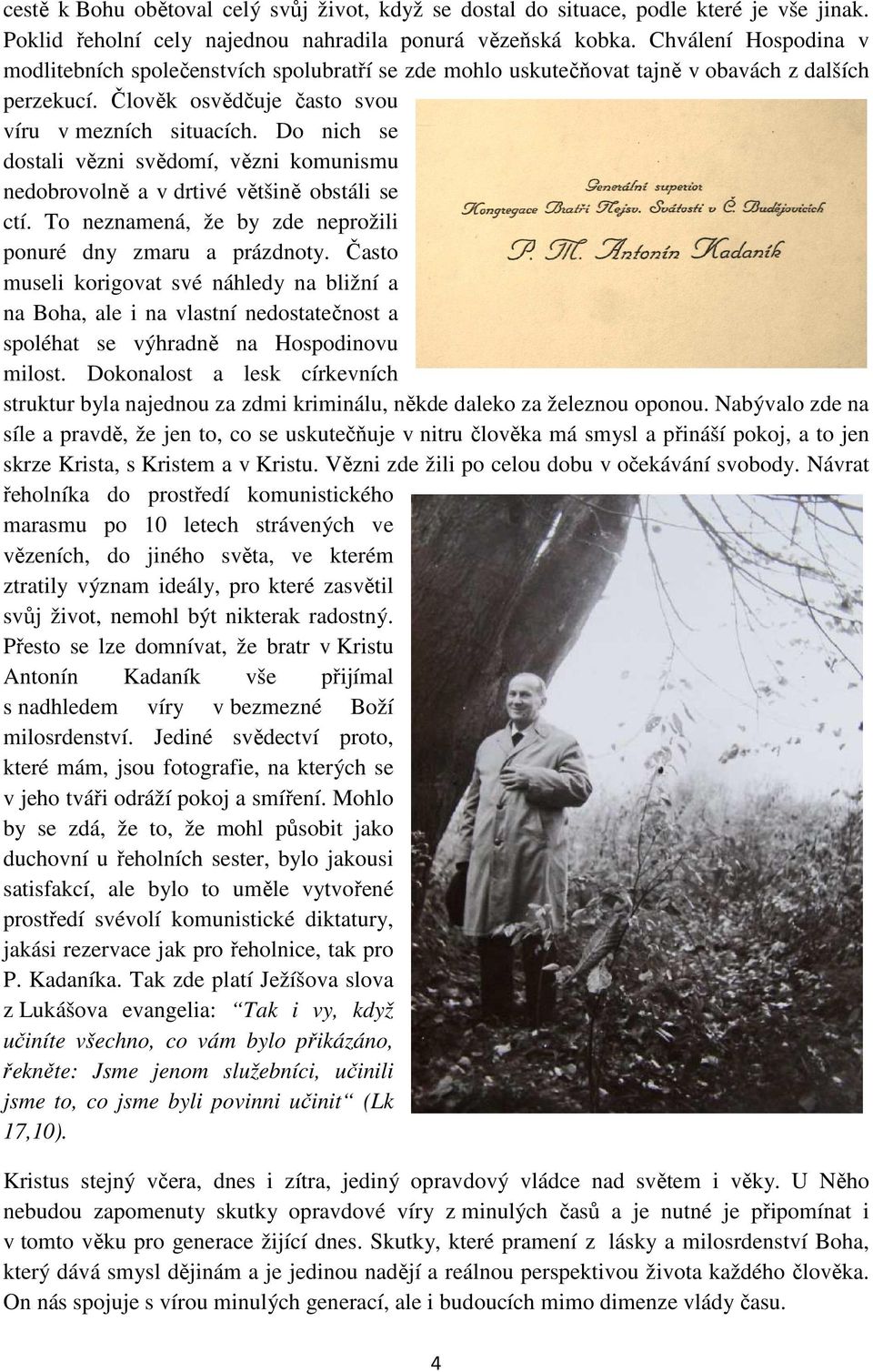 Do nich se dostali vězni svědomí, vězni komunismu nedobrovolně a v drtivé většině obstáli se ctí. To neznamená, že by zde neprožili ponuré dny zmaru a prázdnoty.