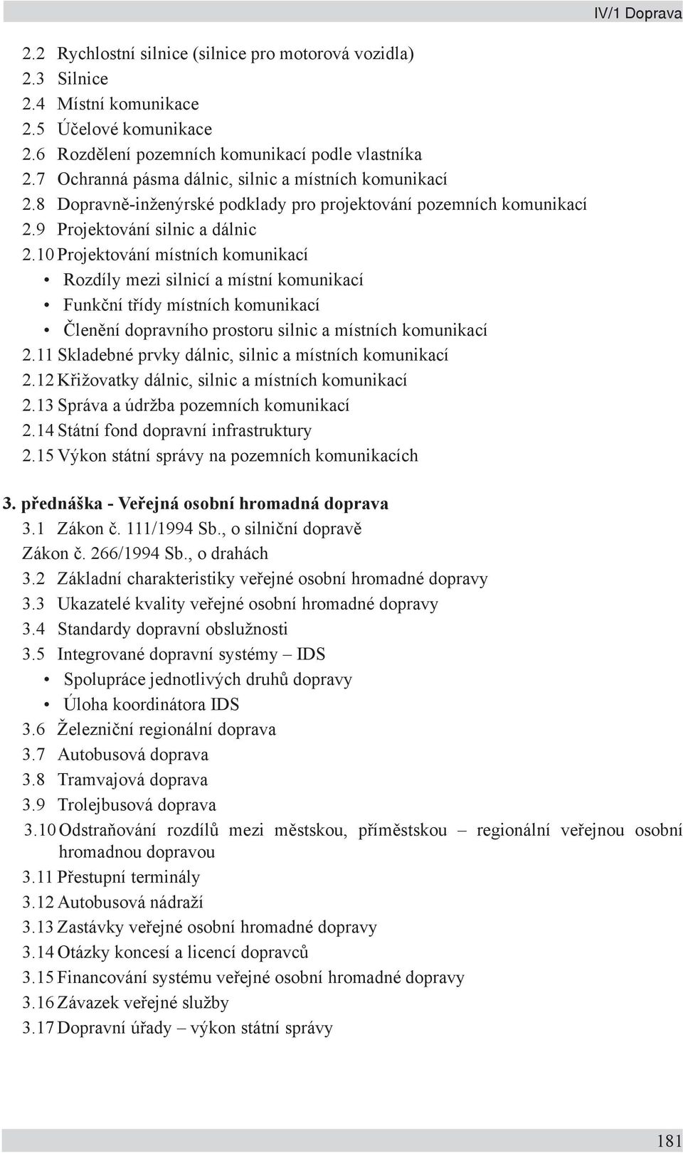 10 Projektování místních komunikací Rozdíly mezi silnicí a místní komunikací Funkční třídy místních komunikací Členění dopravního prostoru silnic a místních komunikací 2.