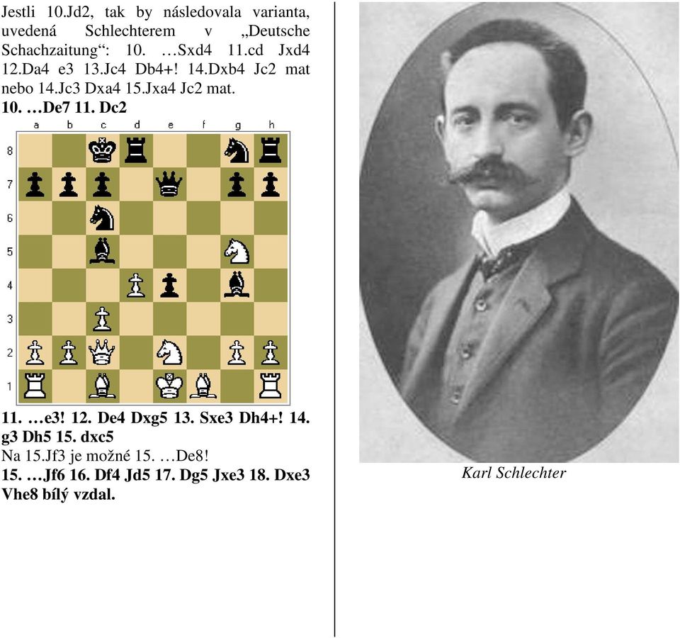 Sxd4 11.cd Jxd4 12.Da4 e3 13.Jc4 Db4+! 14.Dxb4 Jc2 mat nebo 14.Jc3 Dxa4 15.Jxa4 Jc2 mat.
