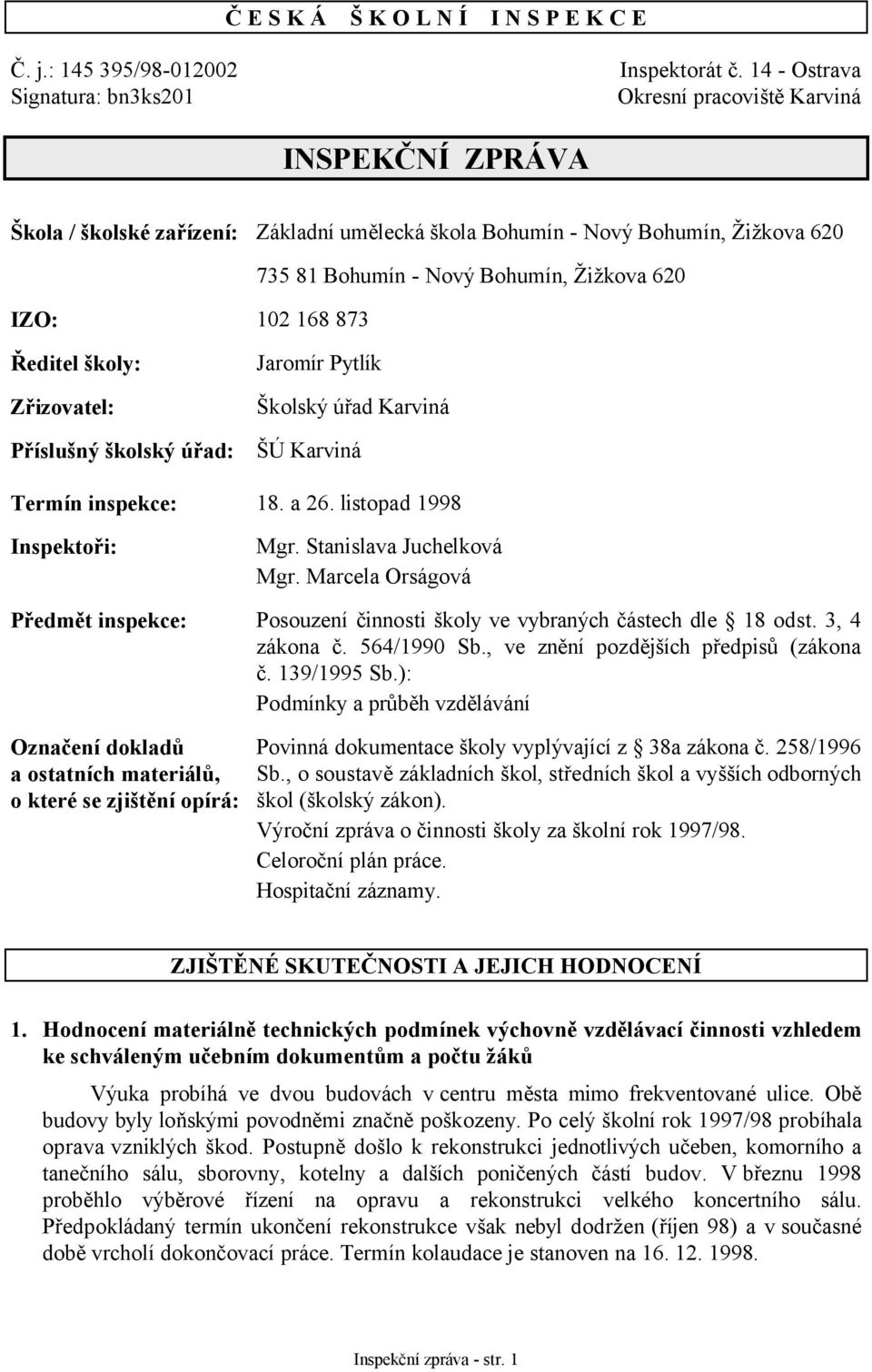 Nový Bohumín, Žižkova 620 Ředitel školy: Zřizovatel: Příslušný školský úřad: Jaromír Pytlík Školský úřad Karviná ŠÚ Karviná Termín inspekce: 18. a 26. listopad 1998 Inspektoři: Mgr.